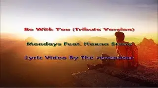 Be With You (Tribute Version) - Mondays Feat. Hanna Stone - Lyric Video By The 7evenator