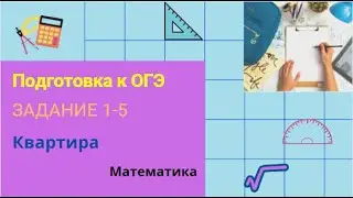 Подготовка к ОГЭ. Задания 1-5 (квартира)