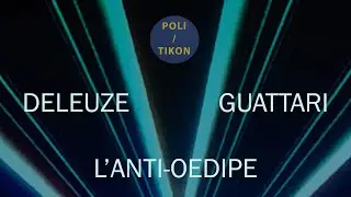 La pensée politique de Deleuze et Guattari - Partie 1 / L'anti-Oedipe