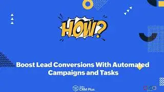 How - Boost Lead Conversions with Automated Campaigns and Tasks