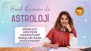 Nisan Gökyüzü Hareketleri Burçları Nasıl Etkileyecek? | Hande Kazanova ile Astroloji