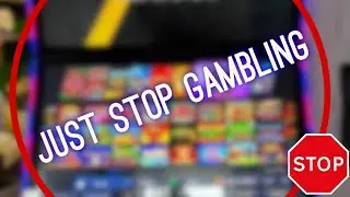 JUST STOP GAMBLING ITS TIME