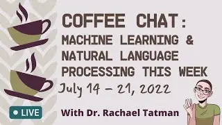 Coffee Chat: Machine Learning & Natural Language Processing (July 14-21, 2022)