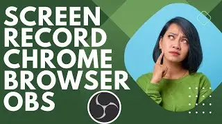 How To Screen Record Google Chrome Browser only Using OBS