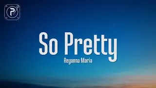 Reyanna Maria - So Pretty (Lyrics)  i'm so pretty and he like that