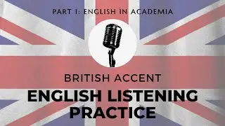 English Listening Practice: British Accent Part 1 English in Academics