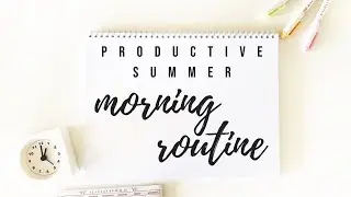 Productive summer morning routine - 2018 | studytee