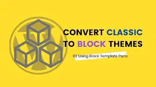 Converting WordPress Classic Theme to Block Theme:: Using block template parts