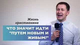 Что значит идти путем новым и живым? | Жизнь христианина | Проповедь