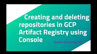 Creating and deleting repositories in GCP Artifact Registry using Console