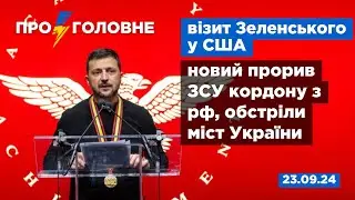 ⚡️23.09. Про головне: візит Зеленського у США, новий прорив ЗСУ кордону з рф, обстріли міст України