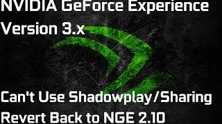 NVIDIA GeForce Experience Going Back To 2.x (3.x Shadowplay/Sharing Not Working)