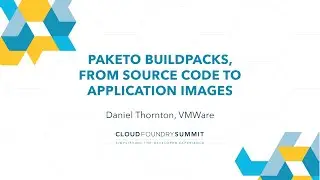 Paketo Buildpacks, From Source Code to Application Images - Daniel Thornton, VMWare