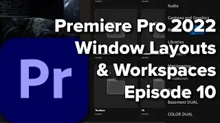 E10: Window Layouts and Workspaces in Adobe Premiere Pro CC 2022