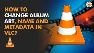 How to Change Album Art, Album Name and Metadata in VLC Media Player?