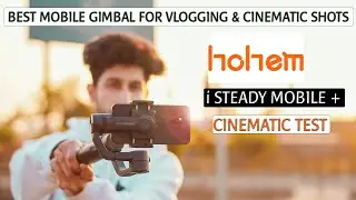 BEST MOBILE GIMBAL FOR VLOGGING & CINEMATIC SHOTS | HOHEM i STEADY MOBILE + CINEMATIC TEST IN HINDI