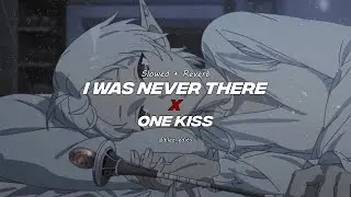 One Kiss x I was never there [slowed + reverb]