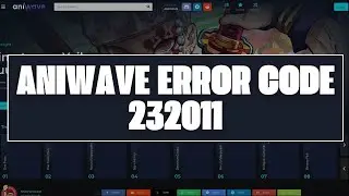 How To Resolve Aniwave Error Code 232011?