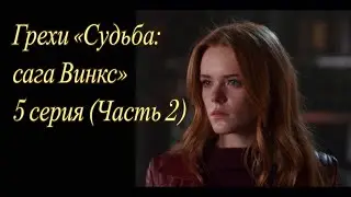 Грехи «Судьба: сага Винкс». 5 серия (Часть 2)