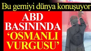 Abdülhamid Han Gemisi'ni dünya konuşuyor! ABD basınından çarpıcı 'Osmanlı' vurgusu...