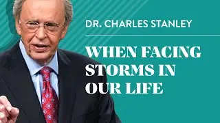 When Facing Storms In Our Life – Dr. Charles Stanley