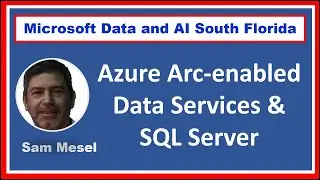 Azure Arc-enabled data services and SQL Server by Sam Mesel - #DataAISF