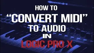 How To Convert MIDI To Audio In Logic Pro X | Logic Pro Tips