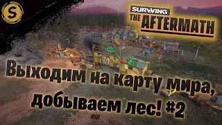 Surviving the Aftermath ➤ Прохождение #2 ➤ Выходим на карту мира, добываем лес!