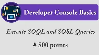 Execute SOQL and SOSL Queries | Developer Console Basics | Salesforce | Trailhead