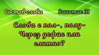 21. Как пишутся слова с пол-, полу-? Слитно или через дефис?