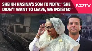 Bangladesh Protest Today | Sheikh Hasinas Son To NDTV: She Didnt Want To Leave, We Insisted