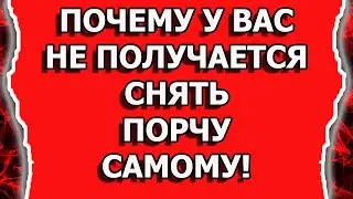 Как снять порчу и сглаз и почему не получается