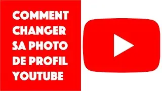 Comment changer sa photo de profil Youtube !