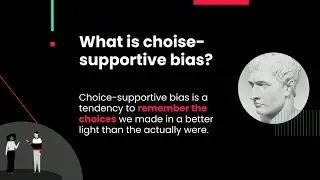 Choice supportive Bias - A tendency to remember choices