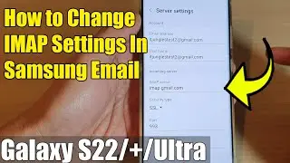 Galaxy S22/S22+/Ultra: How to Change IMAP Settings In Samsung Email