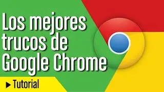 Los mejores trucos de Google Chrome