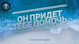 Христианские Песни - Он придет тебе помочь - Открытое Небо