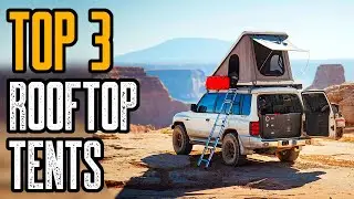 Top 3 Best Rooftop Tents for Camping & Overlanding