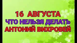 16 АВГУСТА - ЧТО НЕЛЬЗЯ  ДЕЛАТЬ В ДЕНЬ АНТОНИЯ ВИХРОВЕЯ . / ТАЙНА СЛОВ