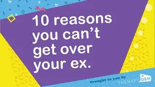 10 reasons you can’t get over your ex.