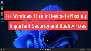 Fix Windows 11 Your Device Is Missing Important Security and Quality Fixes Error