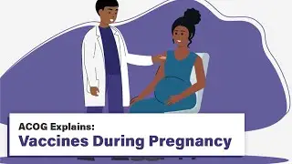 ACOG Explains: Vaccines During Pregnancy