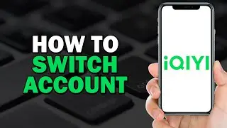 How To Switch Account On IQIYI (Easiest Way)​​​​​​​