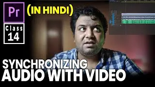 Syncing Audio With Video - Adobe Premiere Pro - Class 14 (In Hindi) | Life In Layers