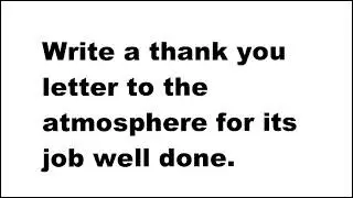 write a thank you letter to the atmosphere for its job well done