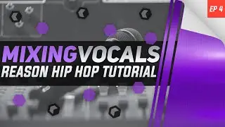 Make Vocals Tighter and Fuller | Hip Hop Vocal Mixing [Episode 4] - Reason Tutorial