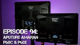 EP 94: Aputure Amaran P60c & P60x