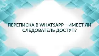 Переписка в WhatsApp – легко ли следователю получить доступ? Советы адвоката.