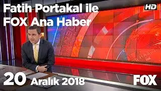 20 Aralık 2018 Fatih Portakal ile FOX Ana Haber