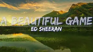 Ed Sheeran - A Beautiful Game (Lyrics) - Full Audio, 4k Video